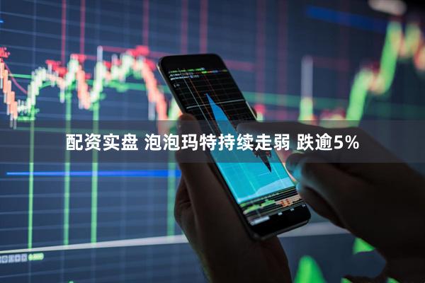 配资实盘 泡泡玛特持续走弱 跌逾5%