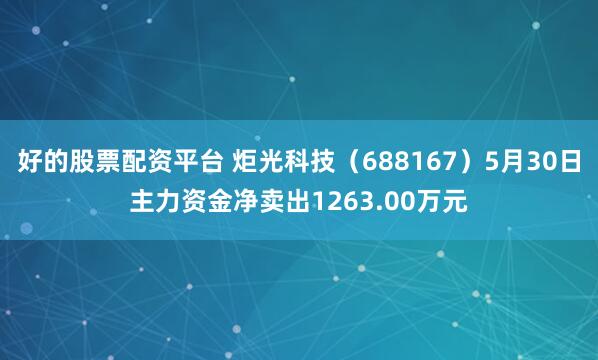 好的股票配资平台 炬光科技(688167)5月30日主力资金净卖出1263.00万元